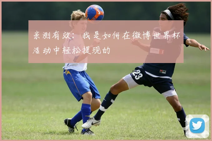 亲测有效:我是如何在微博世界杯活动中轻松提现的