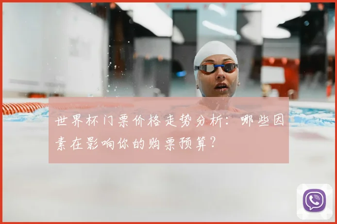 世界杯门票价格走势分析：哪些因素在影响你的购票预算？