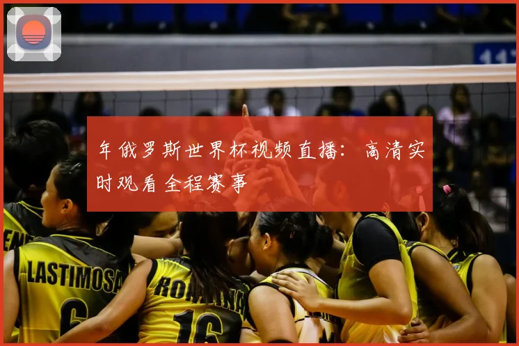 年俄罗斯世界杯视频直播：高清实时观看全程赛事