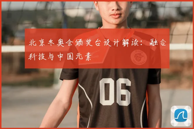 北京冬奥会颁奖台设计解读：融合科技与中国元素